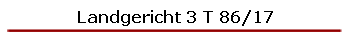 Landgericht 3 T 86/17