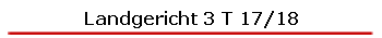 Landgericht 3 T 17/18